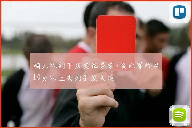 湖人队创下历史纪录前9场比赛均以10分以上失利引发关注