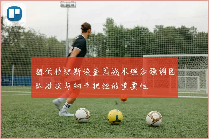 赫伯特琼斯谈奎因战术理念强调团队进攻与细节把控的重要性