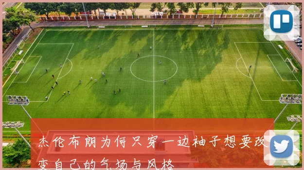 杰伦布朗为何只穿一边袖子想要改变自己的气场与风格